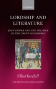 Lordship and Literature : John Gower and the Politics of the Great Household