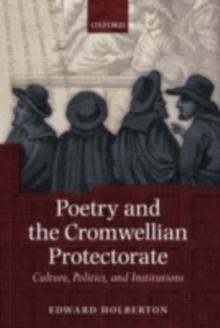 Poetry and the Cromwellian Protectorate : Culture, Politics, and Institutions