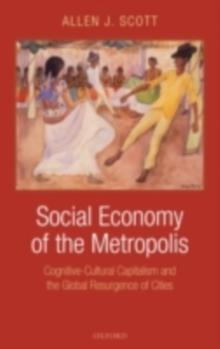 Social Economy of the Metropolis : Cognitive-Cultural Capitalism and the Global Resurgence of Cities