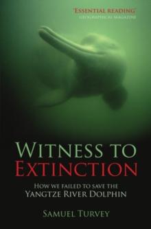 Witness to Extinction : How we Failed to Save the Yangtze River Dolphin