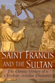 Saint Francis and the Sultan : The Curious History of a Christian-Muslim Encounter