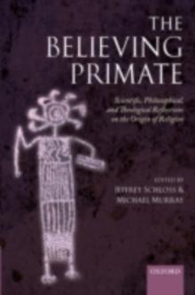 The Believing Primate : Scientific, Philosophical, and Theological Reflections on the Origin of Religion