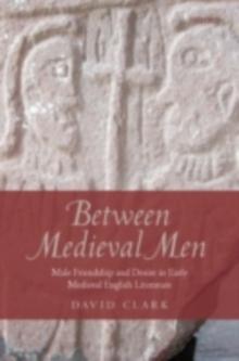 Between Medieval Men : Male Friendship and Desire in Early Medieval English Literature