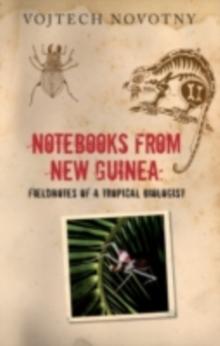 Notebooks from New Guinea : Reflections on life, nature, and science from the depths of the rainforest