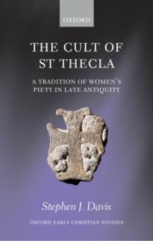 The Cult of Saint Thecla : A Tradition of Women's Piety in Late Antiquity