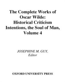 The Complete Works of Oscar Wilde : Volume IV: Criticism: Historical Criticism, Intentions, The Soul of Man