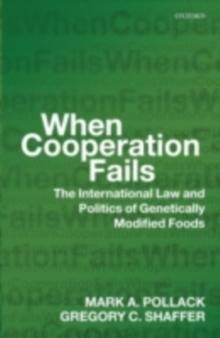 When Cooperation Fails : The International Law and Politics of Genetically Modified Foods