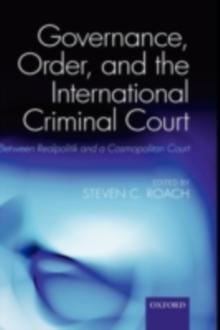 Governance, Order, and the International Criminal Court : Between Realpolitik and a Cosmopolitan Court