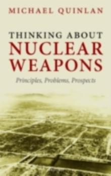 Thinking About Nuclear Weapons : Principles, Problems, Prospects