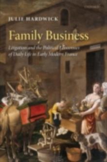 Family Business : Litigation and the Political Economies of Daily Life in Early Modern France