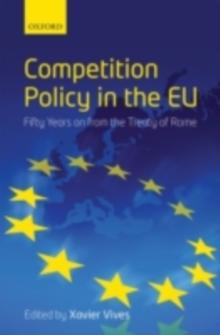 Competition Policy in the EU : Fifty Years on from the Treaty of Rome