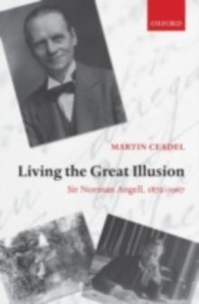 Living the Great Illusion : Sir Norman Angell, 1872-1967