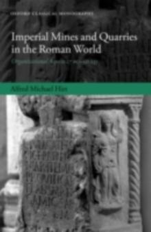 Imperial Mines and Quarries in the Roman World : Organizational Aspects 27 BC-AD 235