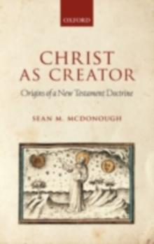 Christ as Creator : Origins of a New Testament Doctrine