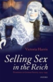 Selling Sex in the Reich : Prostitutes in German Society, 1914-1945