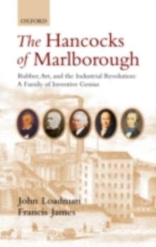 The Hancocks of Marlborough : Rubber, Art and the Industrial Revolution - A Family of Inventive Genius