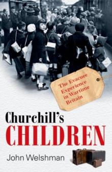 Churchill's Children : The Evacuee Experience in Wartime Britain