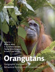 Orangutans : Geographic Variation in Behavioral Ecology and Conservation