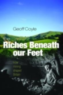 The Riches Beneath our Feet : How Mining Shaped Britain