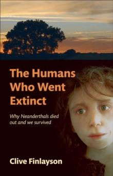 The Humans Who Went Extinct : Why Neanderthals died out and we survived