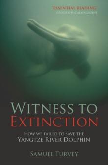 Witness to Extinction : How we Failed to Save the Yangtze River Dolphin