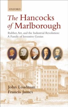 The Hancocks of Marlborough : Rubber, Art and the Industrial Revolution - A Family of Inventive Genius