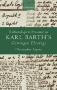 Eschatological Presence in Karl Barth's Gottingen Theology