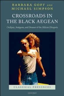 Crossroads in the Black Aegean : Oedipus, Antigone, and Dramas of the African Diaspora