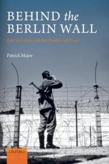 Behind the Berlin Wall : East Germany and the Frontiers of Power