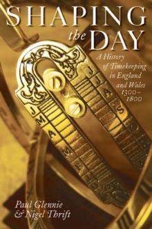 Shaping the Day : A History of Timekeeping in England and Wales 1300-1800