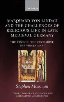 Marquard von Lindau and the Challenges of Religious Life in Late Medieval Germany : The Passion, the Eucharist, the Virgin Mary