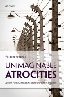 Unimaginable Atrocities : Justice, Politics, and Rights at the War Crimes Tribunals