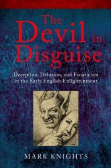 The Devil in Disguise : Deception, Delusion, and Fanaticism in the Early English Enlightenment