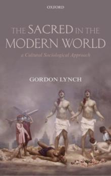 The Sacred in the Modern World : A Cultural Sociological Approach