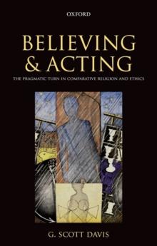 Believing and Acting : The Pragmatic Turn in Comparative Religion and Ethics