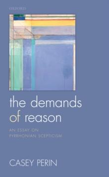 The Demands of Reason : An Essay on Pyrrhonian Scepticism