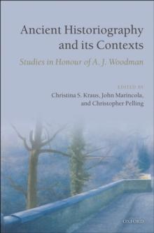 Ancient Historiography and Its Contexts : Studies in Honour of A. J. Woodman