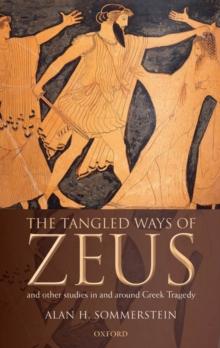 The Tangled Ways of Zeus : And Other Studies In and Around Greek Tragedy