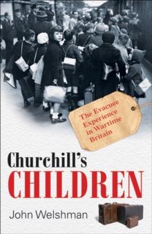 Churchill's Children : The Evacuee Experience in Wartime Britain