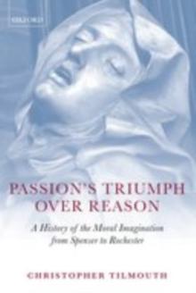 Passion's Triumph over Reason : A History of the Moral Imagination from Spenser to Rochester