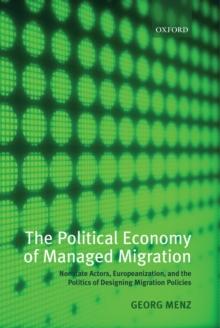 The Political Economy of Managed Migration : Nonstate Actors, Europeanization, and the Politics of Designing Migration Policies