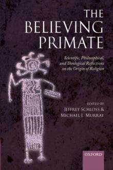 The Believing Primate : Scientific, Philosophical, and Theological Reflections on the Origin of Religion