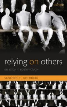 Relying on Others : An Essay in Epistemology