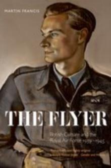 The Flyer : British Culture and the Royal Air Force 1939-1945