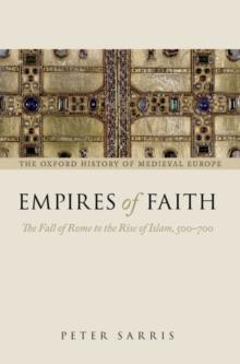 Empires of Faith : The Fall of Rome to the Rise of Islam, 500-700