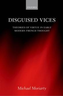 Disguised Vices : Theories of Virtue in Early Modern French Thought