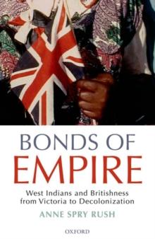 Bonds of Empire : West Indians and Britishness from Victoria to Decolonization