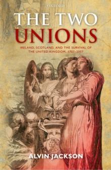 The Two Unions : Ireland, Scotland, and the Survival of the United Kingdom, 1707-2007