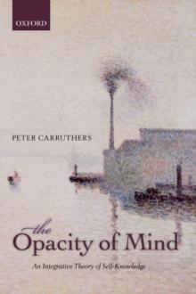 The Opacity of Mind : An Integrative Theory of Self-Knowledge