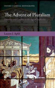 The Advent of Pluralism : Diversity and Conflict in the Age of Sophocles